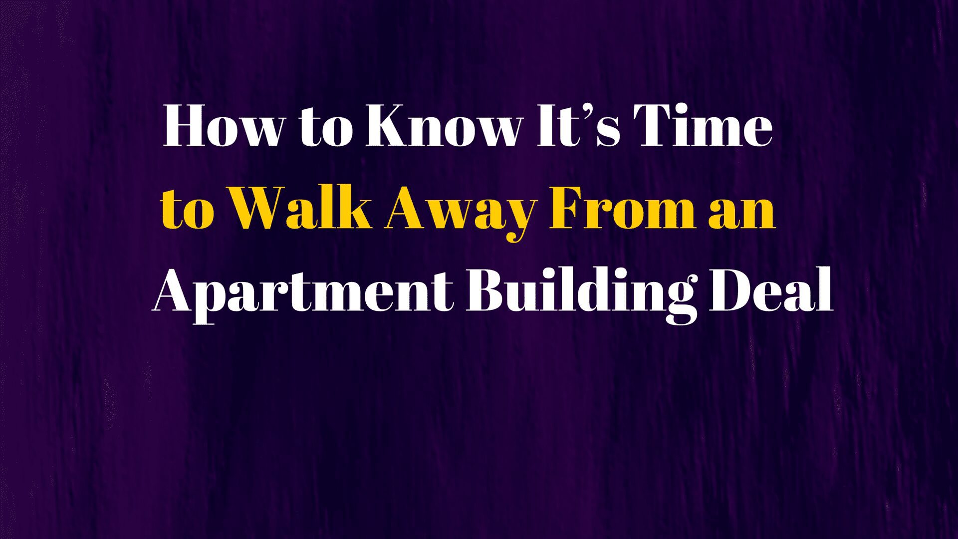 How to Know It’s Time to Walk Away From an Apartment Building Deal
