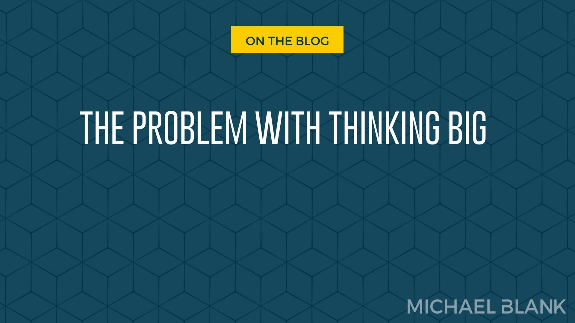 The Problem with Thinking Big