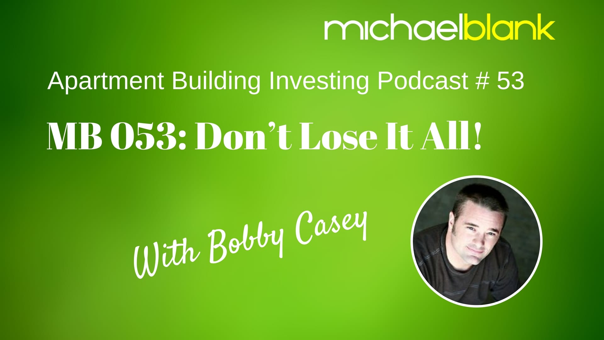 MB 053: Don’t Lose It All – With Bobby Casey