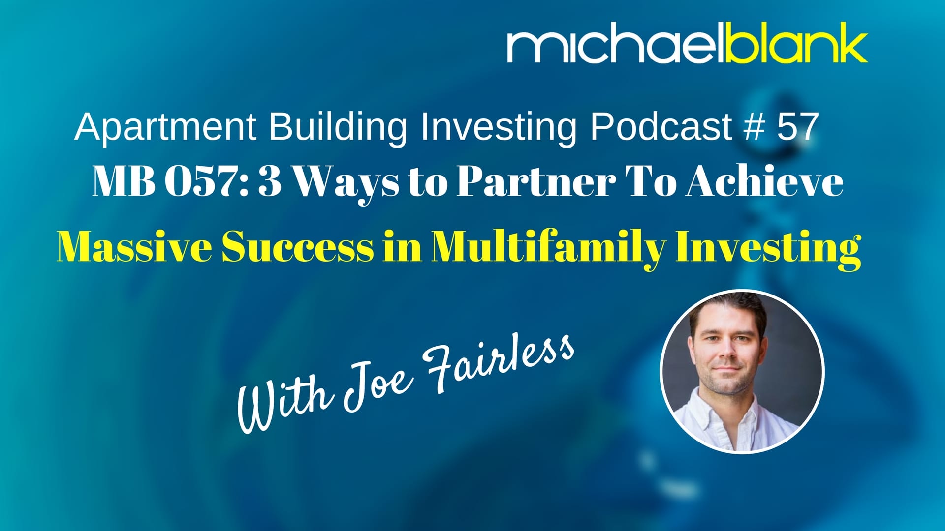 MB 057: 3 Ways to Partner To Achieve Massive Success in Multifamily Investing – With Joe Fairless