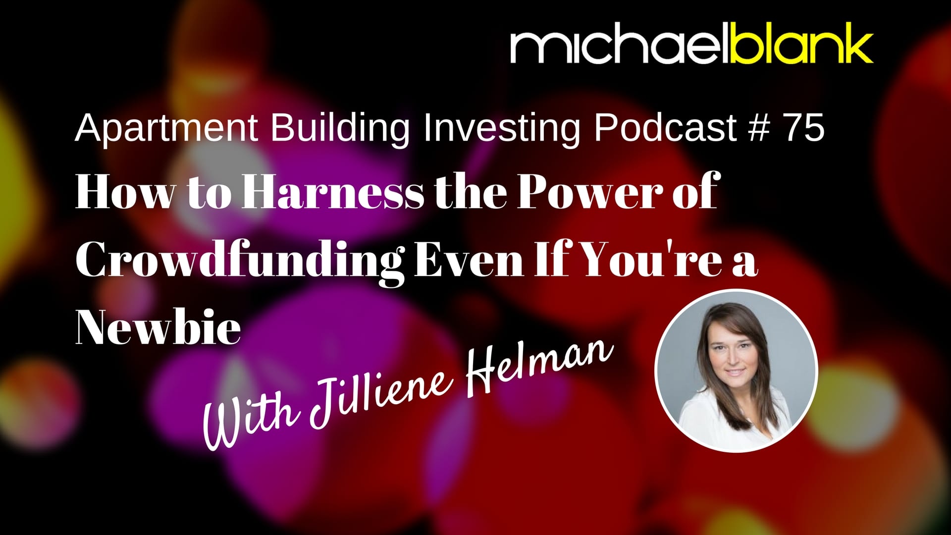 MB 075: How to Harness the Power of Crowdfunding Even If You’re a Newbie – With Jilliene Helman, CEO of RealtyMogul
