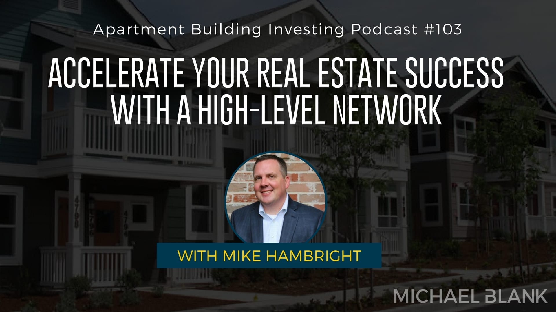 MB 103: Accelerate Your Real Estate Success with a High-Level Network – With Mike Hambright