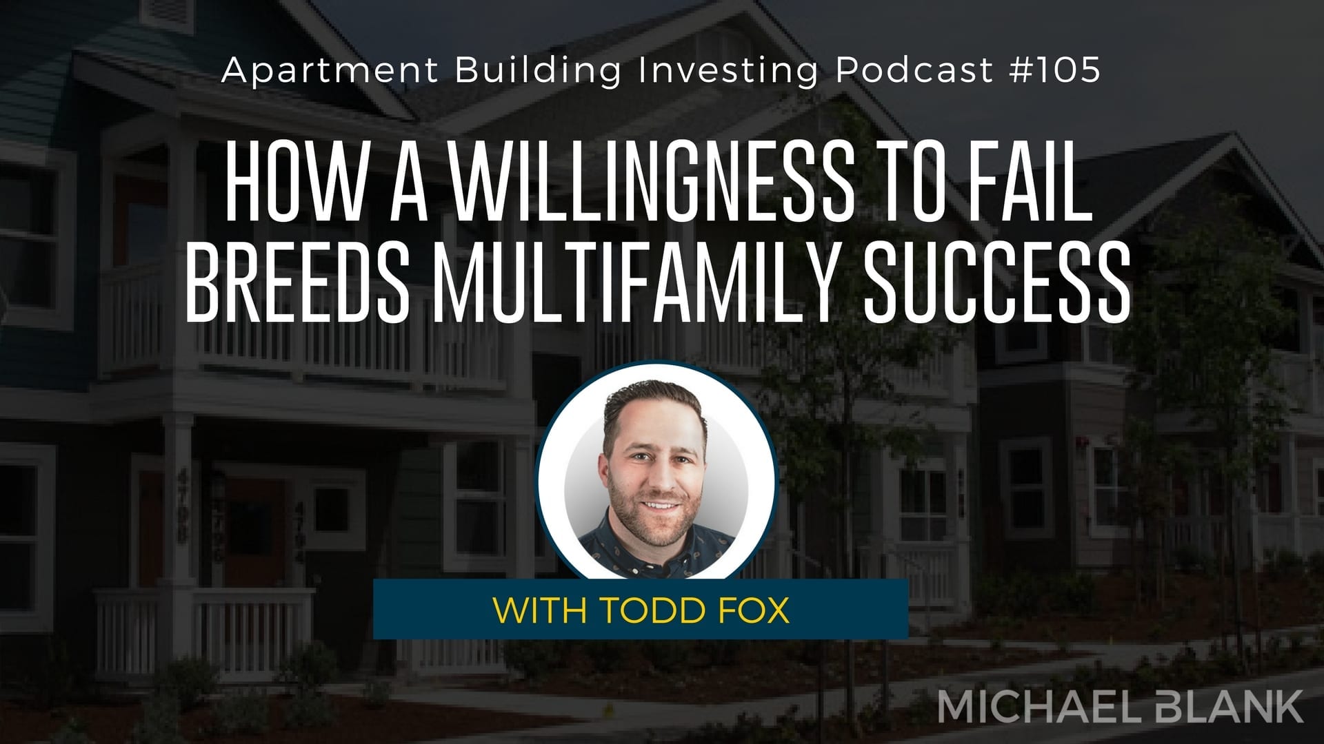 MB 105: How a Willingness to Fail Breeds Multifamily Success – With Todd Fox