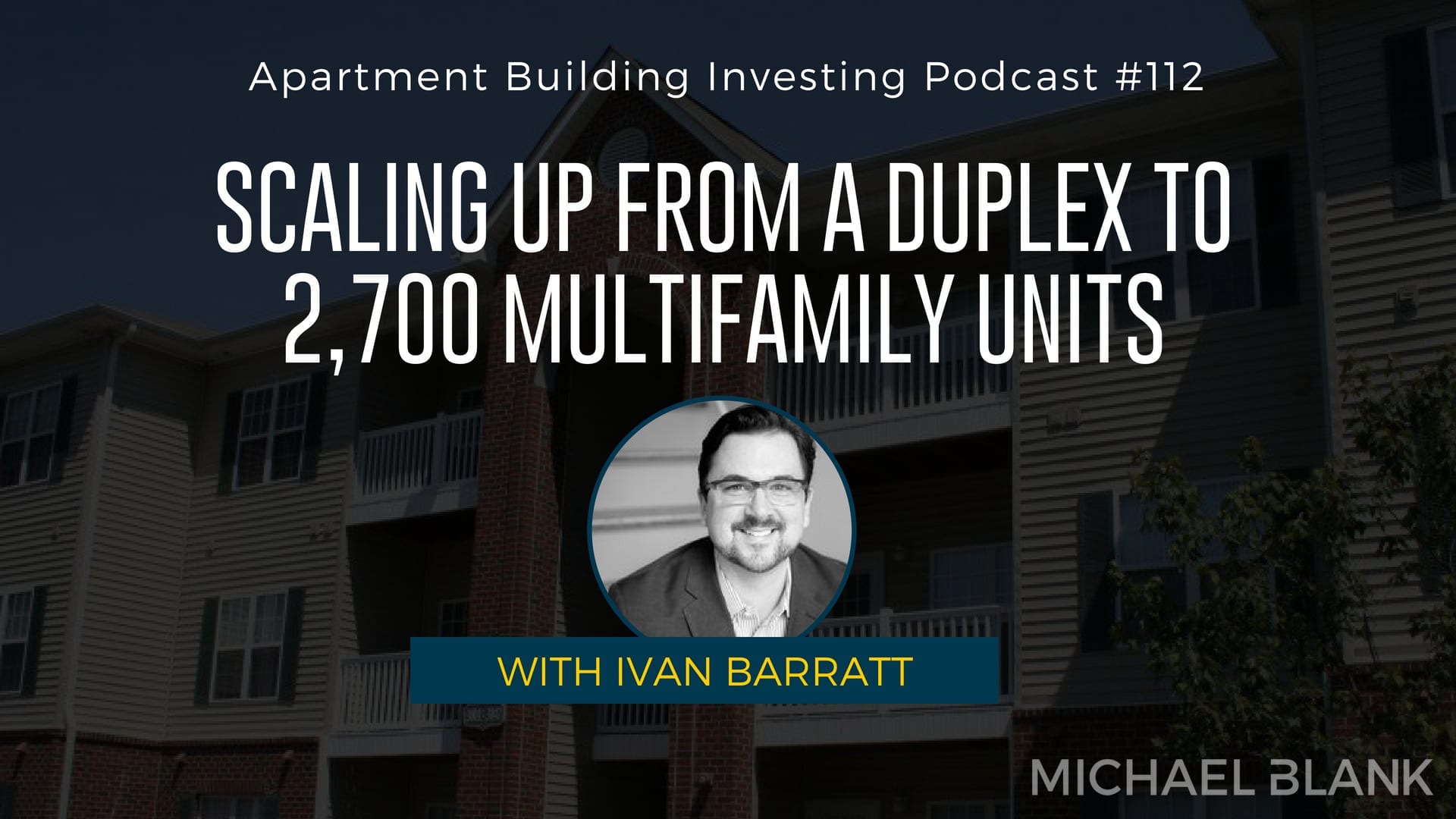 MB 112: Scaling Up from a Duplex to 2,700 Multifamily Units – With Ivan Barratt