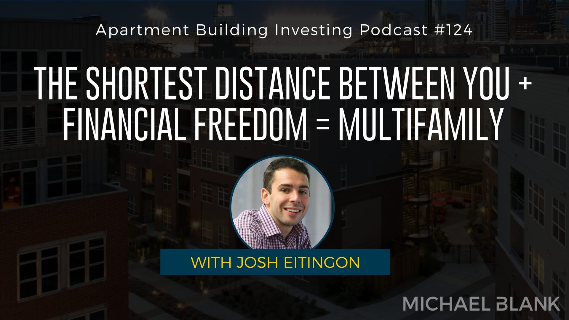 MB 124: The Shortest Distance Between You + Financial Freedom = Multifamily – With Josh Eitingon