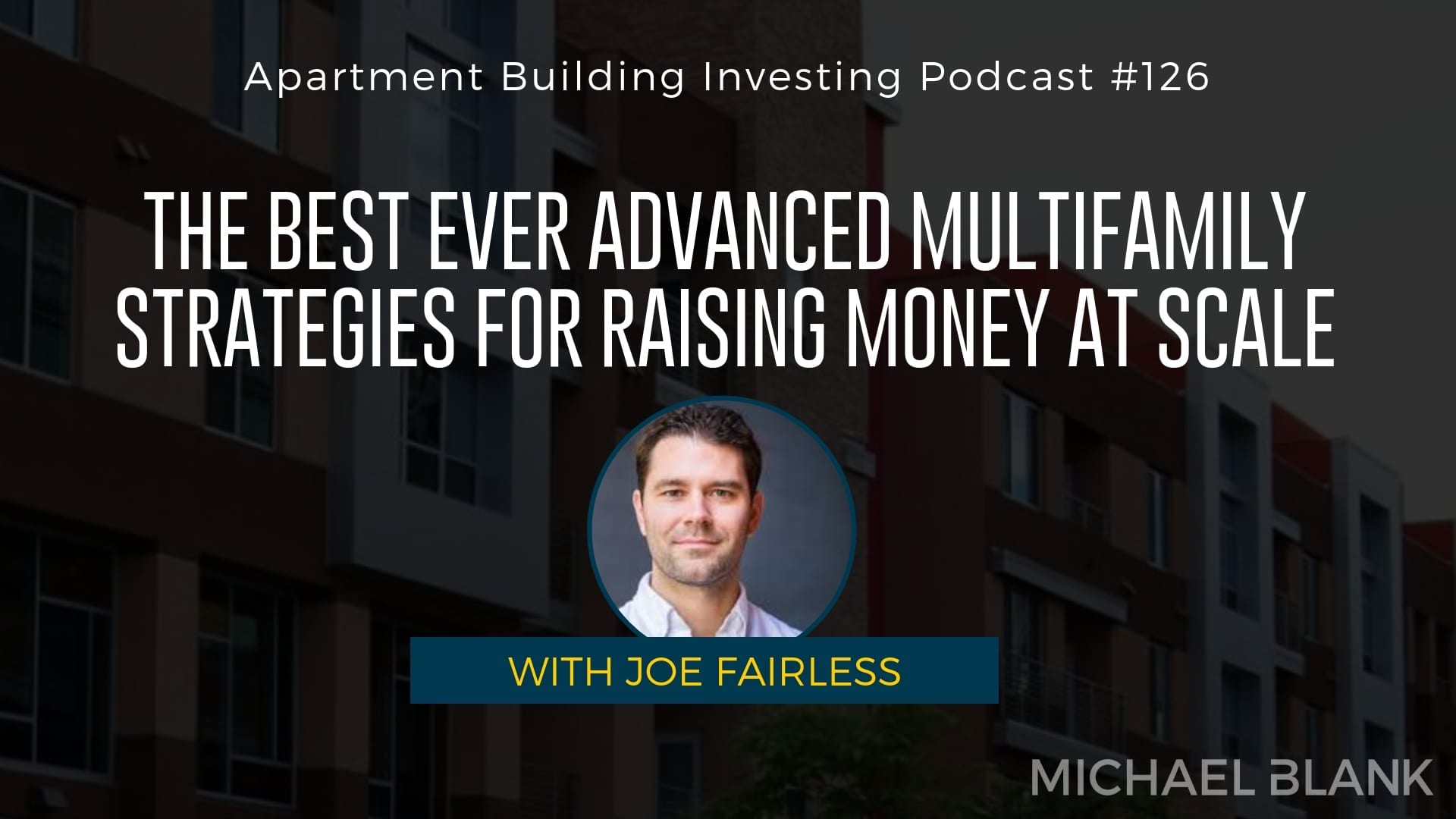 MB 126: The BEST EVER Advanced Multifamily Strategies for Raising Money at Scale – With Joe Fairless