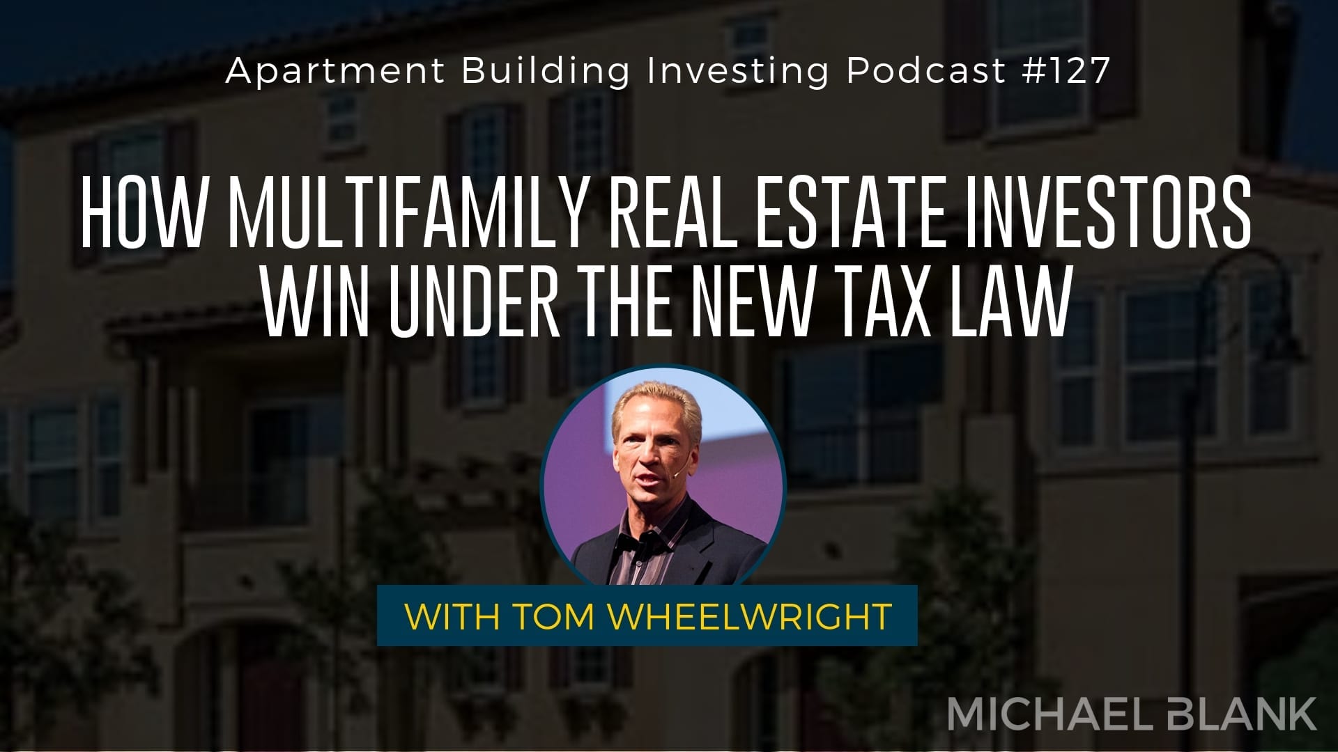 MB 127: How Multifamily Real Estate Investors WIN Under the New Tax Law – With Tom Wheelwright