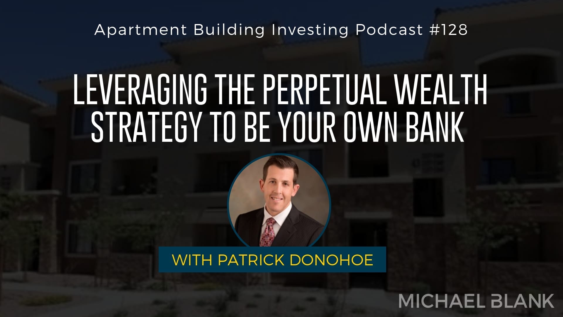 MB 128: Leveraging the Perpetual Wealth Strategy to Be Your Own Bank – With Patrick Donohoe