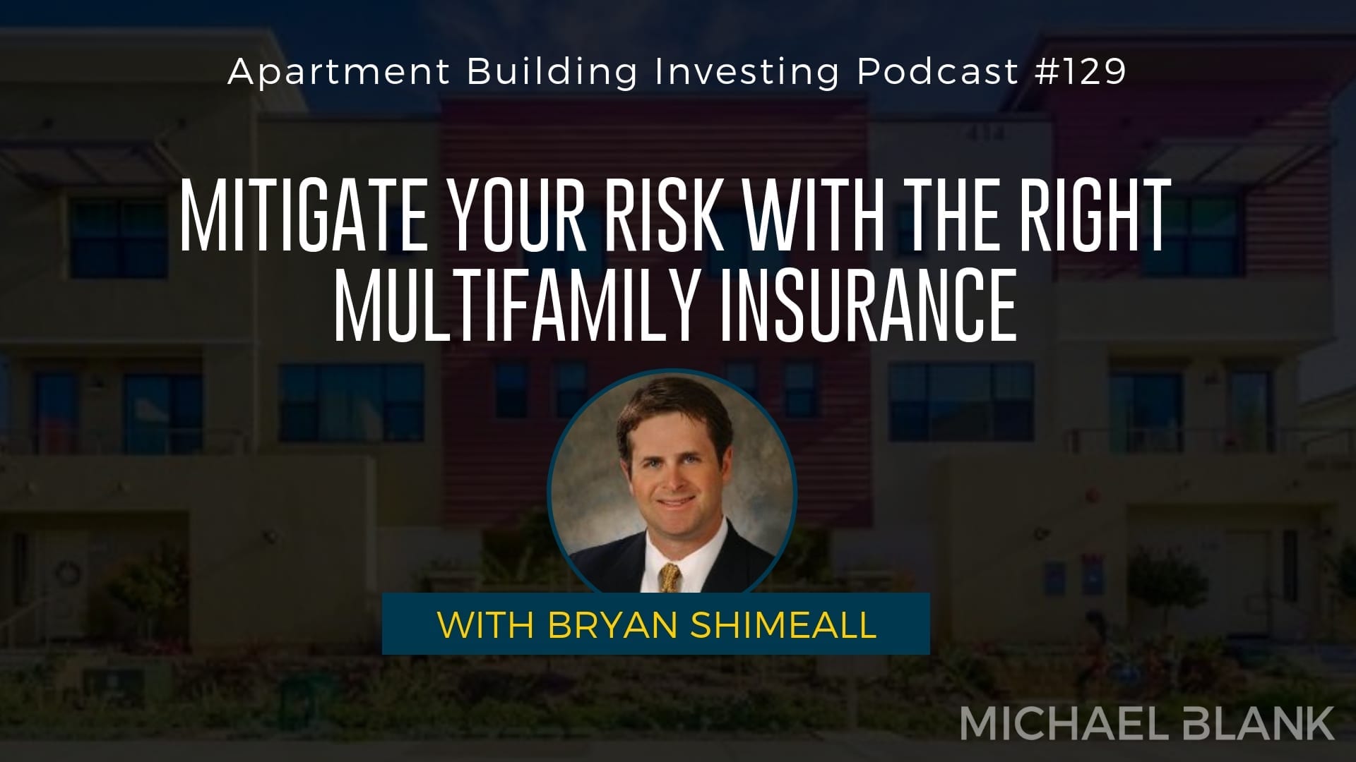 MB 129: Mitigate Your Risk with the Right Multifamily Insurance – With Bryan Shimeall