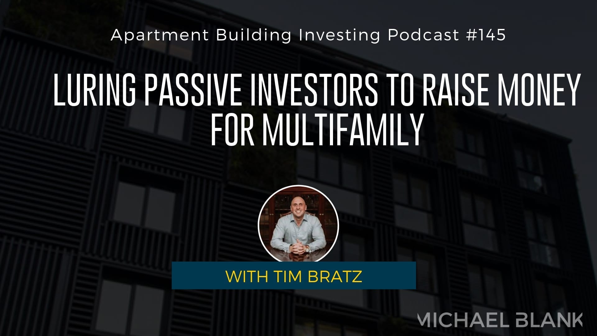 MB 145: Luring Passive Investors to Raise Money for Multifamily – With Tim Bratz