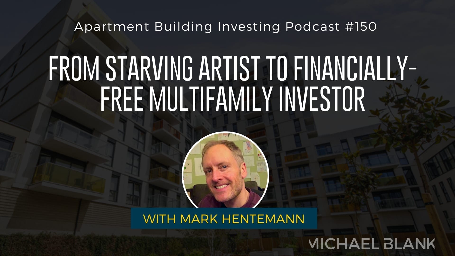 MB 150: From Starving Artist to Financially-Free Multifamily Investor – With Mark Hentemann