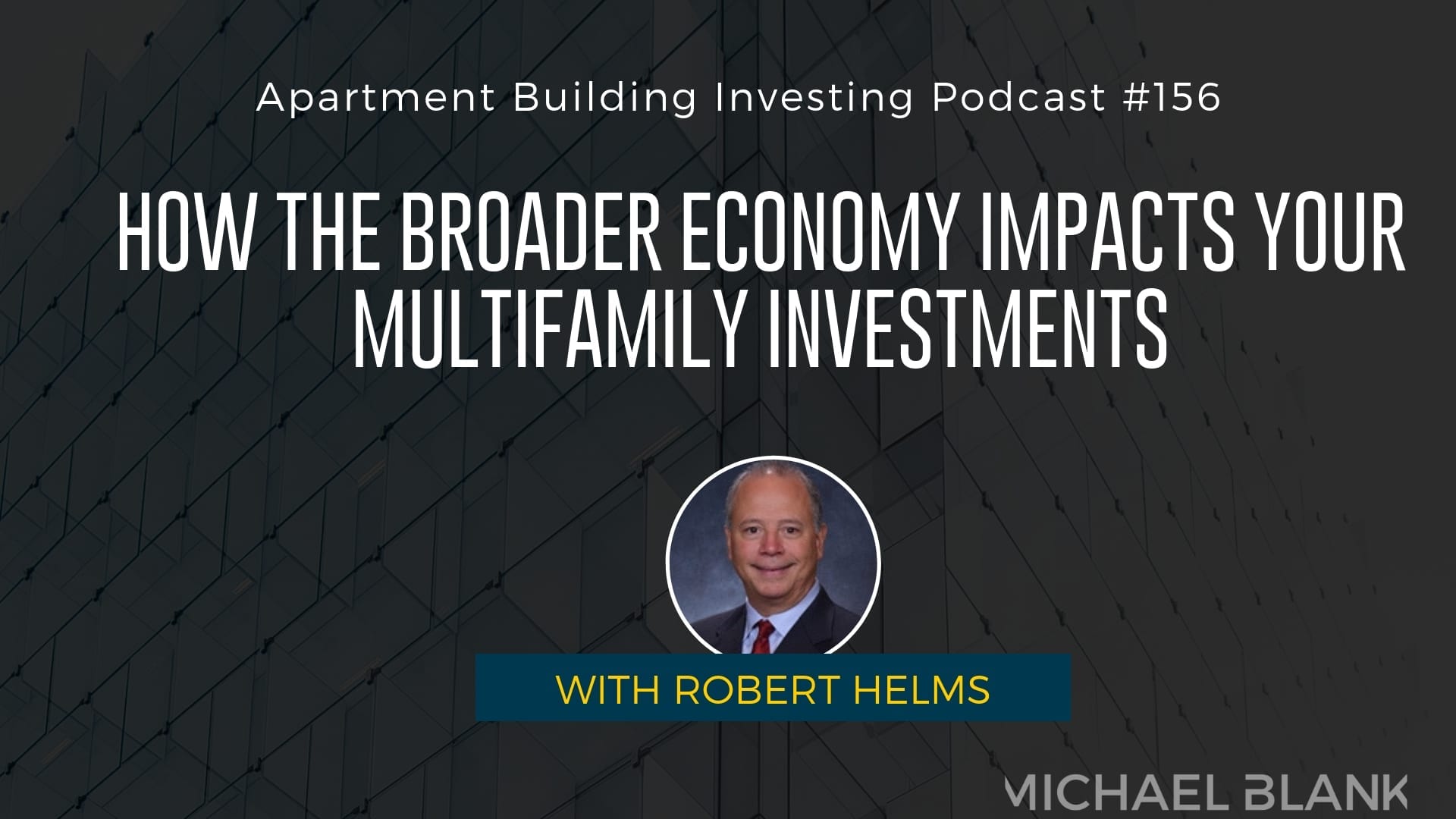 MB 156: How the Broader Economy Impacts Your Multifamily Investments – With Robert Helms