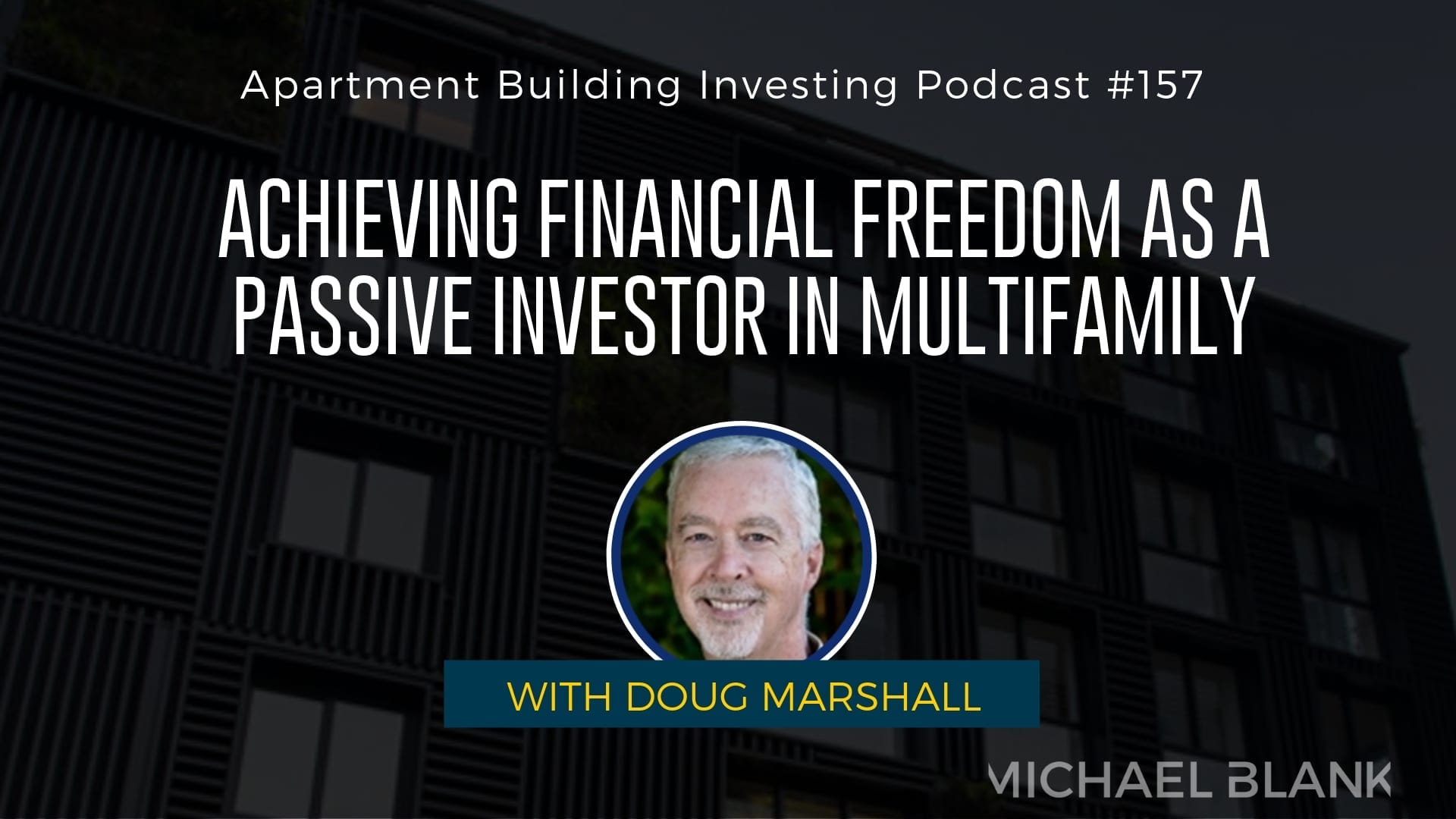 MB 157: Achieving Financial Freedom as a Passive Investor in Multifamily – With Doug Marshall