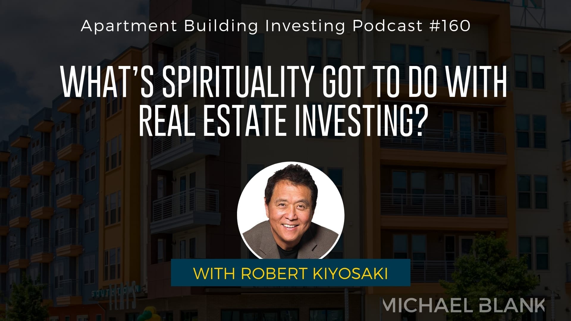 MB 160: What’s Spirituality Got to Do with Real Estate Investing? – With Robert Kiyosaki