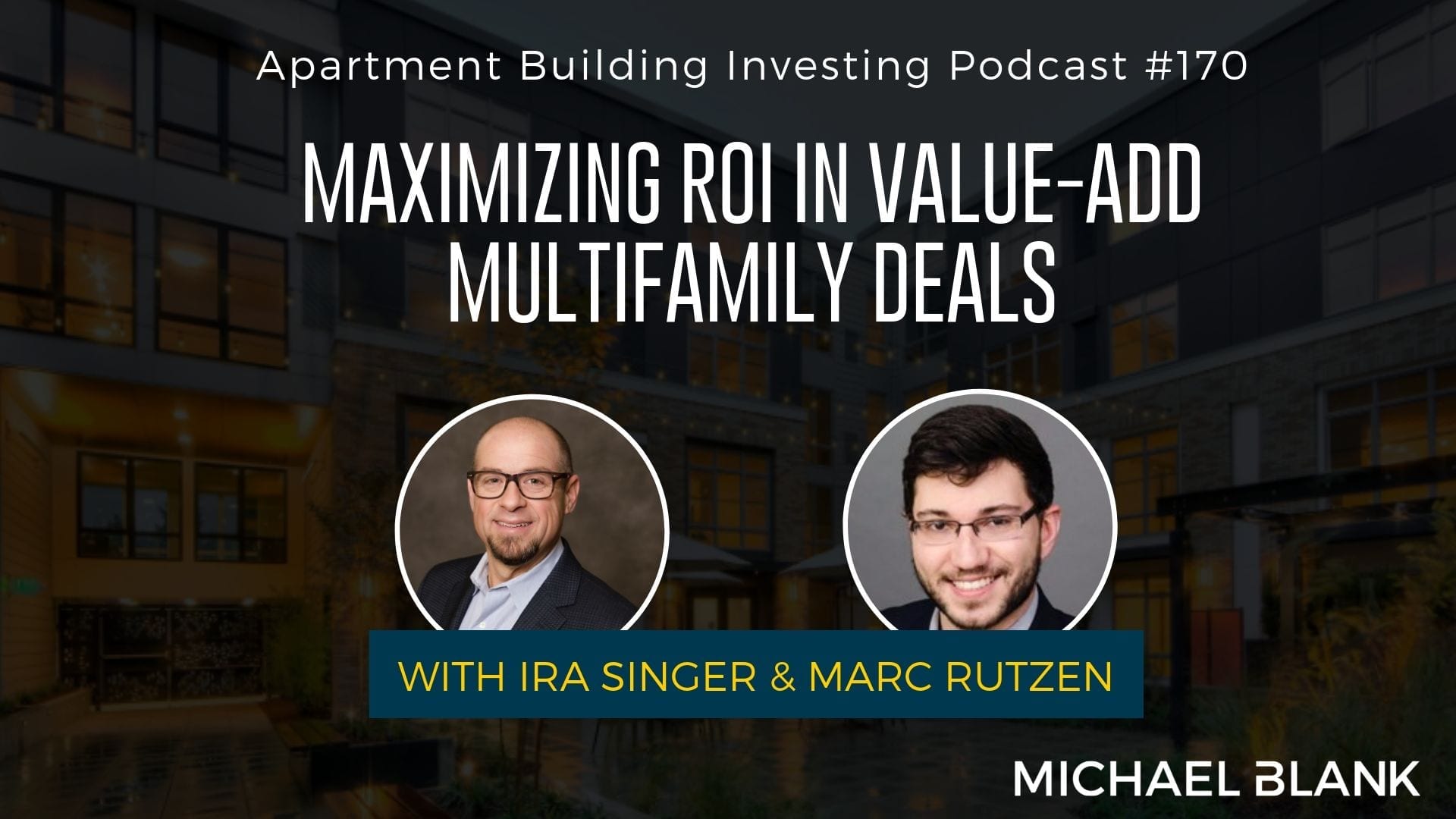 MB 170: Maximizing ROI in Value-Add Multifamily Deals – With Ira Singer & Marc Rutzen