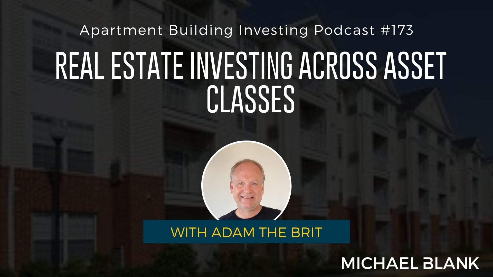 MB 173: Real Estate Investing Across Asset Classes – With Adam the Brit