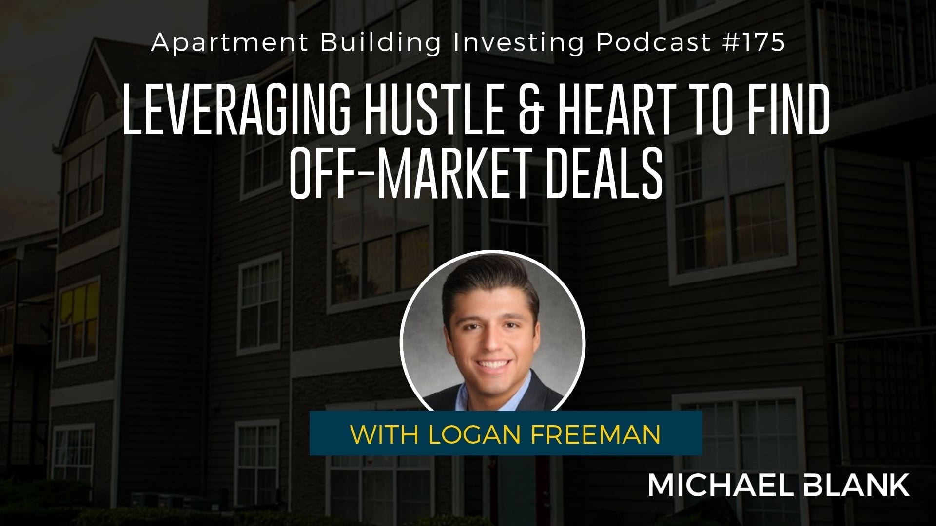 MB 175: Leveraging Hustle & Heart to Find Off-Market Deals – With Logan Freeman