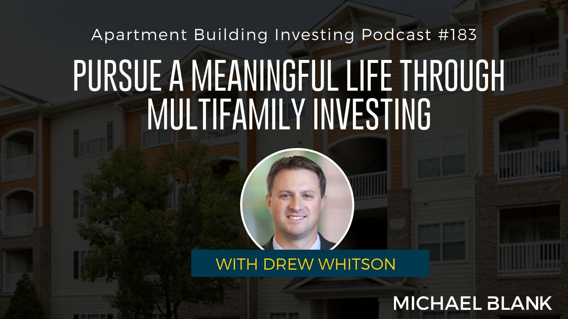 MB 183: Pursue a Meaningful Life Through Multifamily Investing – With Drew Whitson