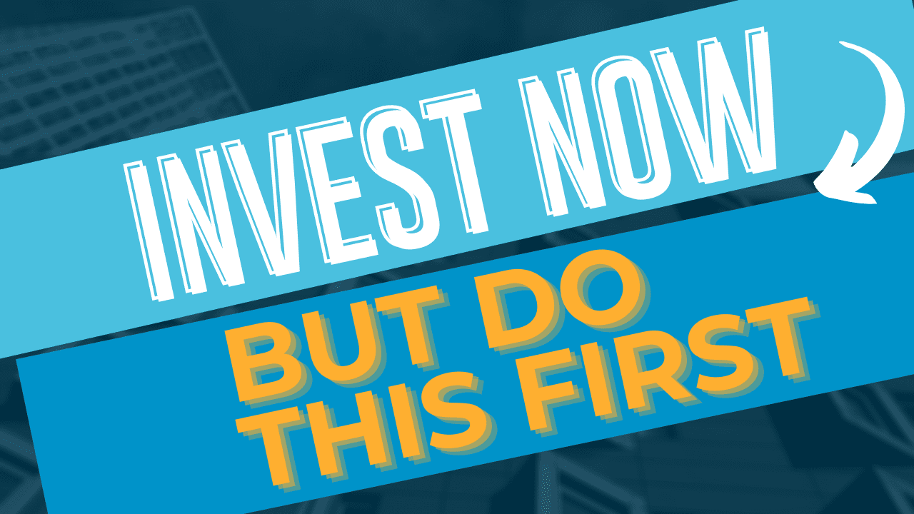 It is a GREAT time to invest, but first make sure you do this…