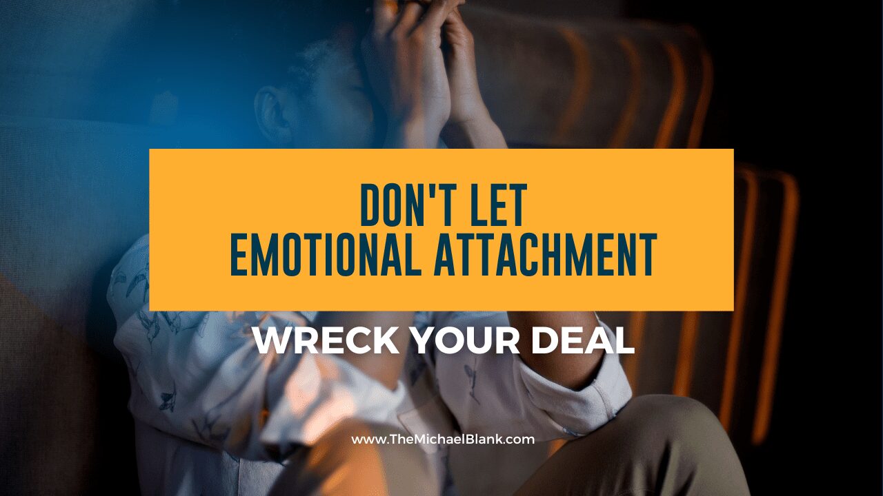 Don’t Let Emotional Attachment Wreck Your Deal
