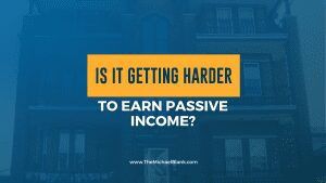 Is it Getting Harder to Earn Passive Income?