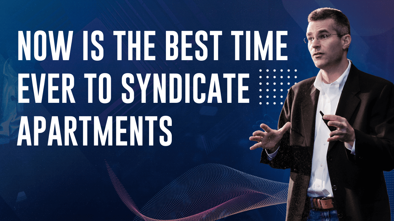 Don’t Believe the Hype – Now is the Best Time Ever to Syndicate Apartments